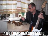  а вот щас обидно было