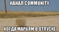 канал community когда марьям в отпуске