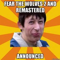 fear the wolves 2 and remastered announced