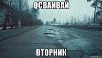 осваивай вторник