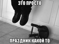 это просто праздник какой то