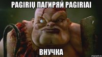 pagirių пагиряй pagiriai внучка