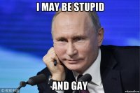 i may be stupid and gay