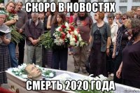 скоро в новостях смерть 2020 года