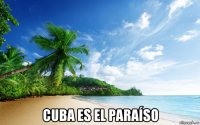  cuba es el paraíso