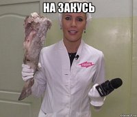 на закусь 