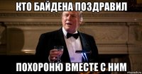 кто байдена поздравил похороню вместе с ним