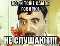 вот и тоже самое говорю! не слушают!!!