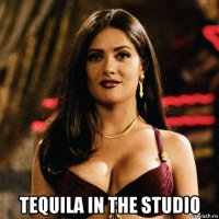  tequila in the studio