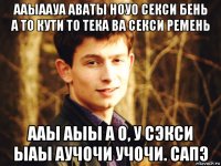 ааыаауа аваты ноуо секси бень а то кути то тека ва секси ремень ааы аыы а о, у сэкси ыаы аучочи учочи. сапэ