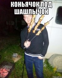 коньячок под шашлычок 