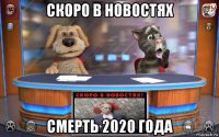 скоро в новостях смерть 2020 года