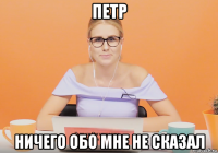 петр ничего обо мне не сказал
