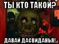 ты кто такой? давай дасвиданья!
