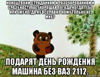 конец твоим страданиям и разочарованиям и сразу наступает хорошая погода когда тебе или ему когда ну всё равно кому только не мне? подарят день рождения машина без ваз 2112.