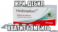 жри, дебил хватит бомбить