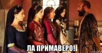  ла примаверо!