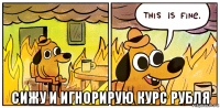  сижу и игнорирую курс рубля