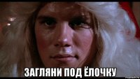  загляни под ёлочку