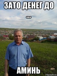 зато денег до ... аминь