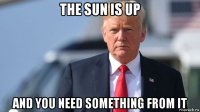 the sun is up and you need something from it
