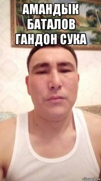 амандык баталов гандон сука 