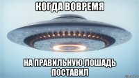 когда вовремя на правильную лошадь поставил