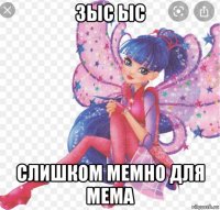 зыс ыс слишком мемно для мема