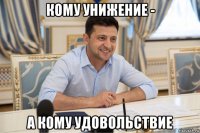 кому унижение - а кому удовольствие