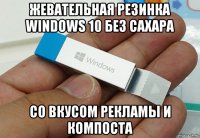 жевательная резинка windows 10 без сахара со вкусом рекламы и компоста