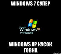 windows 7 супер windows xp кусок говна