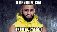 я принцессаа я хочу драться