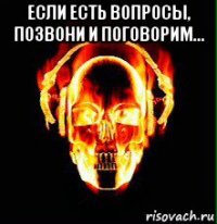 если есть вопросы, позвони и поговорим... 