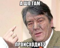 а шо там происходит?