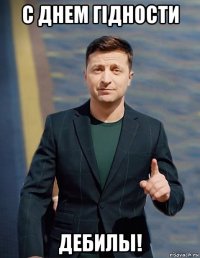 с днем гiдности дебилы!