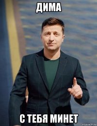 дима с тебя минет