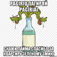 pagirių пагиряй pagiriai скажи лайма спасибо за квартиру зеленому змию