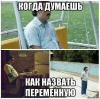 когда думаешь как назвать переменную
