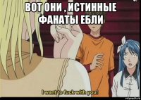 вот они , истинные фанаты ебли 