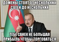 домены стоят от нескольких сотен до нескольких тебе санек не большая прибыль чтобы торговаться