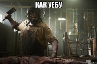 как уебу 