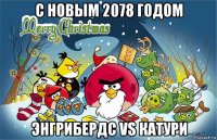 с новым 2078 годом энгрибердс vs катури