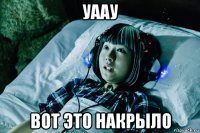 уаау вот это накрыло