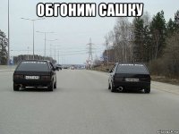 обгоним сашку 