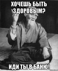 хочешь быть здоровым? иди ты в баню!