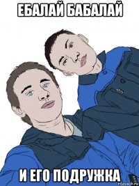 ебалай бабалай и его подружка