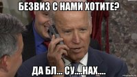 безвиз с нами хотите? да бл... су....нах....