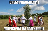 ояебу риальне!!111 упячкочат на глагне!!!!11
