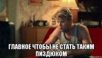  главное чтобы не стать таким пиздюком