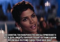  она зажатая, ток поверхностно как бы привлекает а вот в деле...видать ганорара требует за такие сценки преличные поэтому сцены траха ей не дают